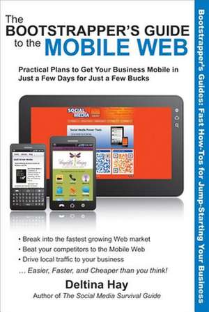 The Bootstrapper's Guide to the Mobile Web: Practical Plans to Get Your Business Mobile in Just a Few Days for Just a Few Bucks de Deltina Hay