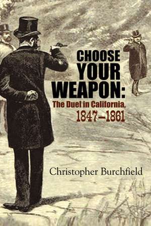 Choose Your Weapon: The Duel in California, 18471882 de Christopher Burchfield