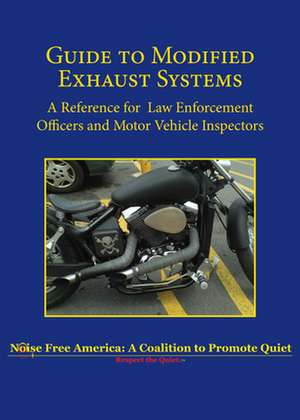 Guide to Modified Exhaust Systems: A Reference for Law Enforcement Officers & Motor Vehicle Inspectors de Noise Free America