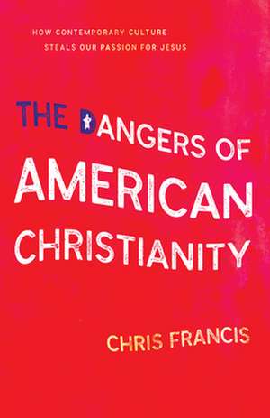 The Dangers of American Christianity de Chris Francis