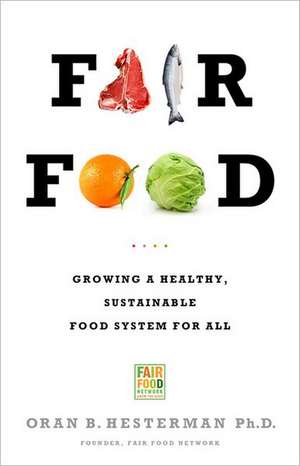 Fair Food: Growing a Healthy, Sustainable Food System for All de Oran B. Hesterman