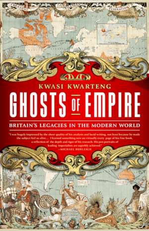 Ghosts of Empire: Britain's Legacies in the Modern World de Kwasi Kwarteng