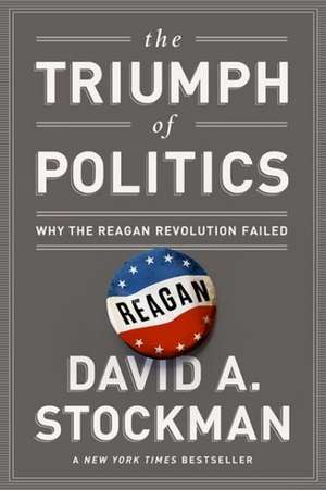 The Triumph of Politics: Why the Reagan Revolution Failed de David Stockman