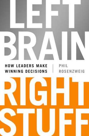 Left Brain, Right Stuff: How Leaders Make Winning Decisions de Phil Rosenzweig