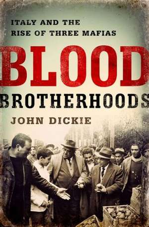 Blood Brotherhoods: A History of Italys Three Mafias de John Dickie