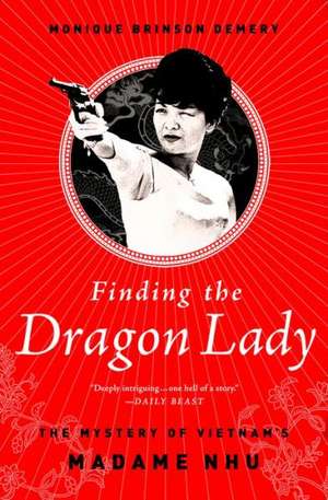 Finding the Dragon Lady: The Mystery of Vietnam's Madame Nhu de Monique Brinson Demery