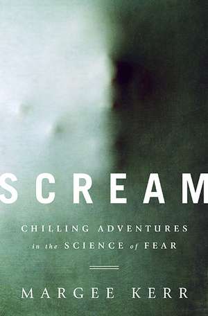 Scream: Chilling Adventures in the Science of Fear de Margee Kerr