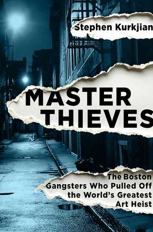 Master Thieves: The Boston Gangsters Who Pulled Off the World's Greatest Art Heist de Stephen Kurkjian