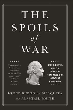 The Spoils of War: Greed, Power, and the Conflicts That Made Our Greatest Presidents de Bruce Bueno De Mesquita