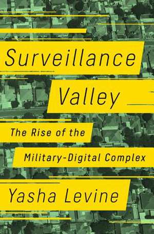 Surveillance Valley: The Secret Military History of the Internet de Yasha Levine