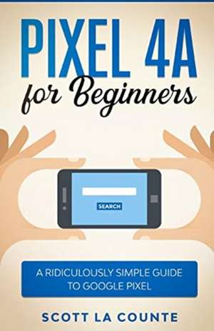 Pixel 4A For Beginners de Scott La Counte