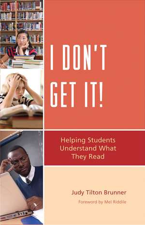 I Don't Get It: Helping Students Understand What They Read de Judy Tilton Brunner