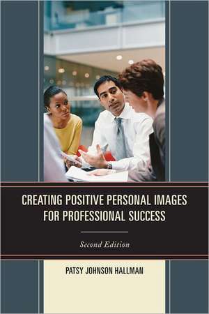 Creating Positive Personal Images for Professional Success de Patsy Johnson Hallman