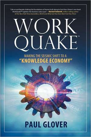 Workquake: Making the Seismic Shift to a Knowledge Economy de Paul Glover