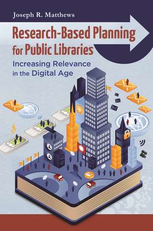 Research-Based Planning for Public Libraries: Increasing Relevance in the Digital Age de Joseph R. Matthews