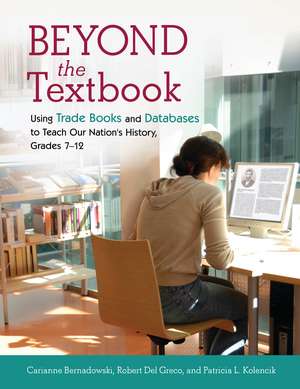 Beyond the Textbook: Using Trade Books and Databases to Teach Our Nation's History, Grades 7–12 de Carianne Bernadowski