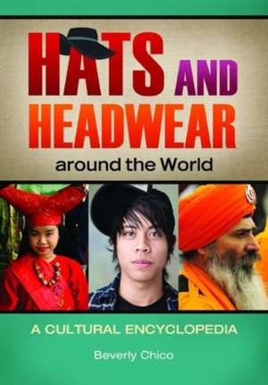 Hats and Headwear around the World: A Cultural Encyclopedia de Beverly Chico