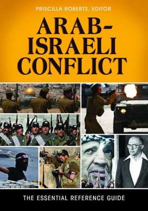 Arab-Israeli Conflict: The Essential Reference Guide de Priscilla Roberts