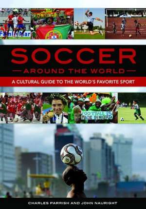 Soccer around the World: A Cultural Guide to the World's Favorite Sport de Charles Parrish