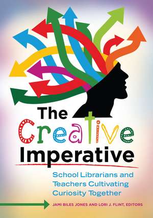 The Creative Imperative: School Librarians and Teachers Cultivating Curiosity Together de Jami Biles Jones