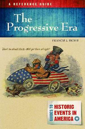 The Progressive Era: A Reference Guide de Francis J. Sicius