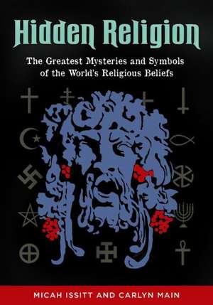 Hidden Religion: The Greatest Mysteries and Symbols of the World's Religious Beliefs de Micah Issitt