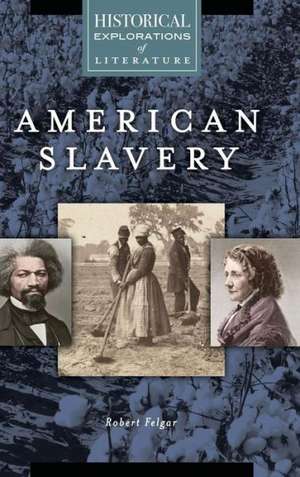 American Slavery: A Historical Exploration of Literature de Robert Felgar