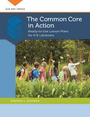 The Common Core in Action: Ready-to-Use Lesson Plans for K–6 Librarians de Deborah J. Jesseman