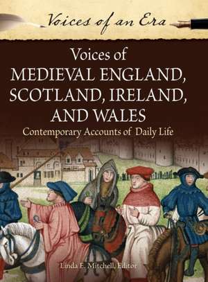 Voices of Medieval England, Scotland, Ireland, and Wales: Contemporary Accounts of Daily Life de Linda E. Mitchell