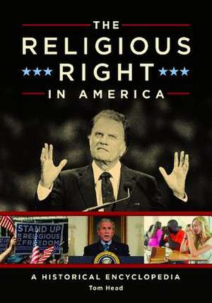 The Religious Right in America: A Historical Encyclopedia de Tom Head