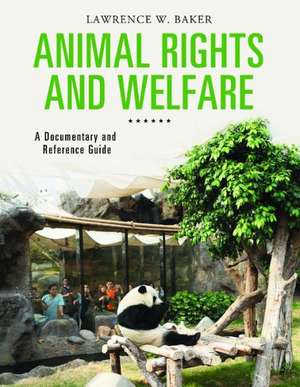 Animal Rights and Welfare: A Documentary and Reference Guide de Lawrence W. Baker