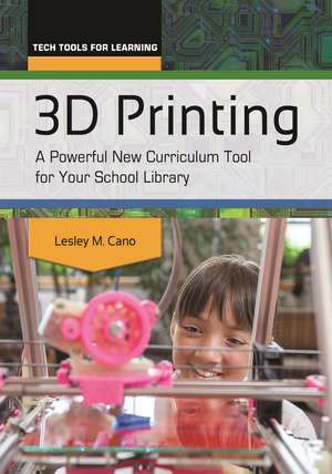 3D Printing: A Powerful New Curriculum Tool for Your School Library de Lesley M. Cano