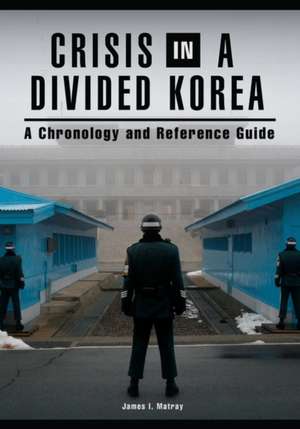 Crisis in a Divided Korea: A Chronology and Reference Guide de James I. Matray