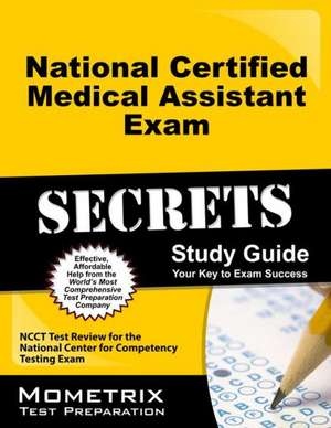 National Certified Medical Assistant Exam Secrets, Study Guide: NCCT Test Review for the National Center for Competency Testing Exam de Mometrix Media