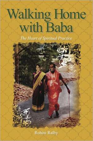 Walking Home with Baba: The Heart of Spiritual Practice de Rohini Ralby