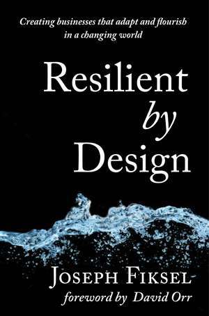 Resilient by Design: Creating Businesses That Adapt and Flourish in a Changing World de Dr. Joseph Fiksel