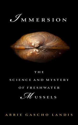 Immersion: The Science and Mystery of Freshwater Mussels de Abbie Gascho Landis