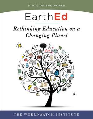 EarthEd (State of the World): Rethinking Education on a Changing Planet de The Worldwatch Institute