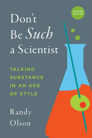 Don't Be Such a Scientist, Second Edition: Talking Substance in an Age of Style de Dr. Randy Olson PhD