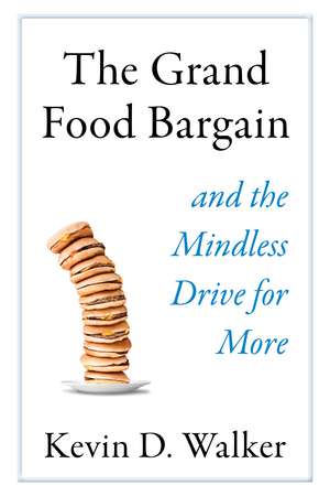 The Grand Food Bargain: and the Mindless Drive for More de Kevin D. Walker