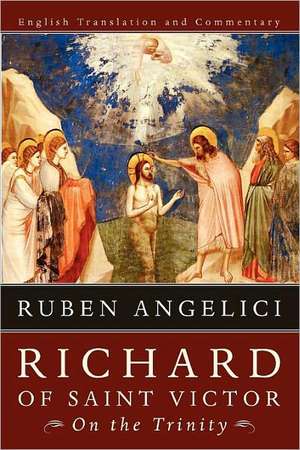 Richard of Saint Victor, on the Trinity: English Translation and Commentary de Ruben Angelici