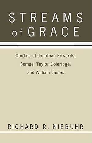 Streams of Grace: Studies of Jonathan Edwards, Samuel Taylor Coleridge, and William James de Richard R. Niebuhr