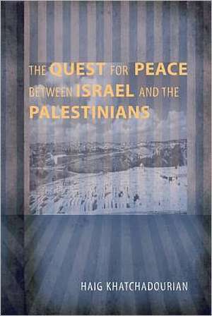 The Quest for Peace Between Israel and the Palestinians de Haig Khatchadourian