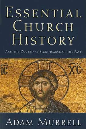 Essential Church History: And the Doctrinal Significance of the Past de Adam Murrell