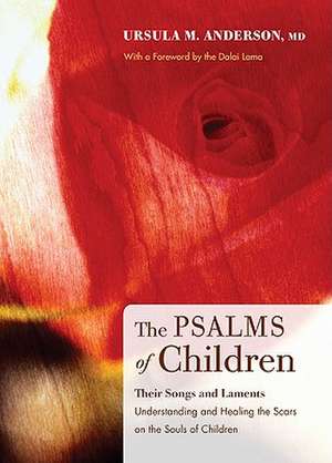 The Psalms of Children: Understanding & Healing the Scars on the Souls of Children de Ursula M. Anderson