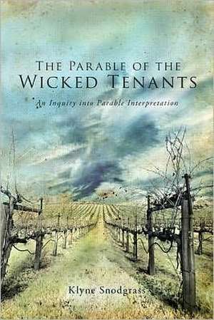 The Parable of the Wicked Tenants: An Inquiry Into Parable Interpretation de Klyne Snodgrass