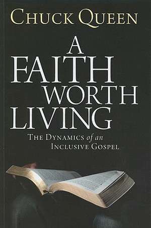 A Faith Worth Living: The Dynamics of an Inclusive Gospel de Chuck Queen