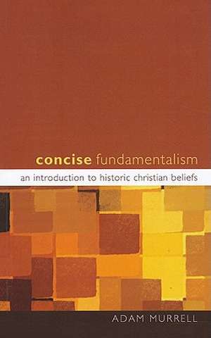 Concise Fundamentalism: An Introduction to Historic Christian Beliefs de Adam Murrell