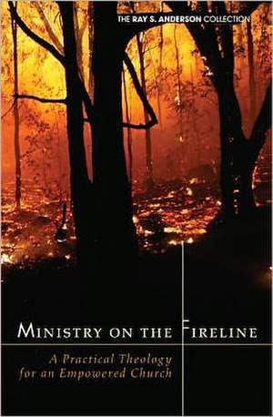 Ministry on the Fireline: A Practical Theology for an Empowered Church de Ray S. Anderson