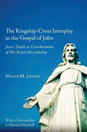 The Kingship-Cross Interplay in the Gospel of John: Jesus' Death as Corroboration of His Royal Messiahship de Mavis M. Leung